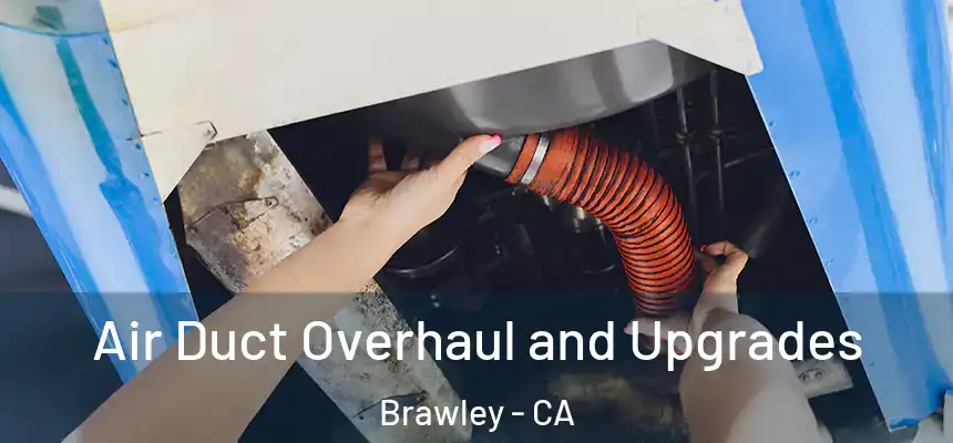 Air Duct Overhaul and Upgrades Brawley - CA