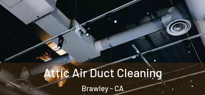  Attic Air Duct Cleaning Brawley - CA