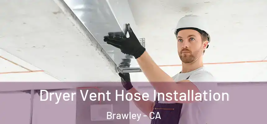  Dryer Vent Hose Installation Brawley - CA