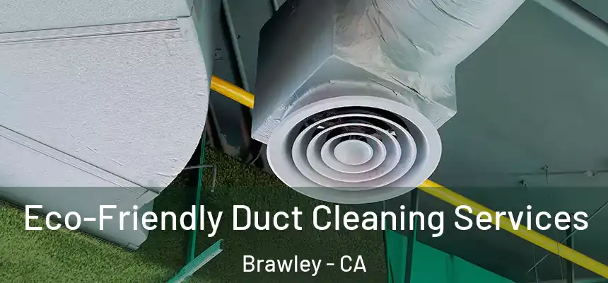  Eco-Friendly Duct Cleaning Services Brawley - CA