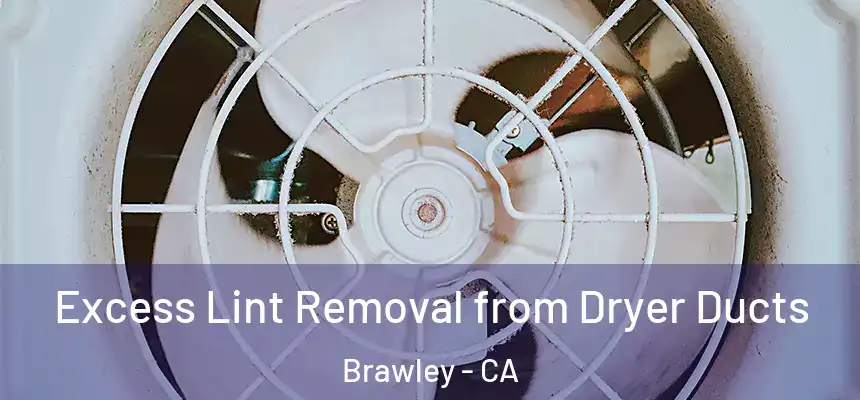  Excess Lint Removal from Dryer Ducts Brawley - CA