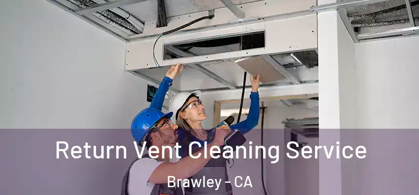  Return Vent Cleaning Service Brawley - CA