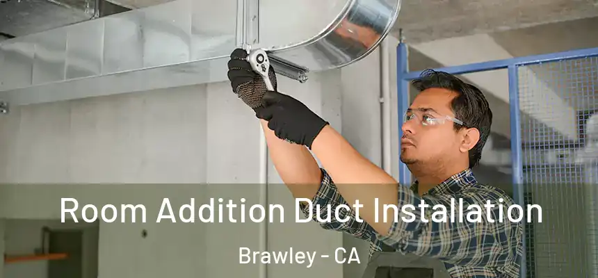 Room Addition Duct Installation Brawley - CA