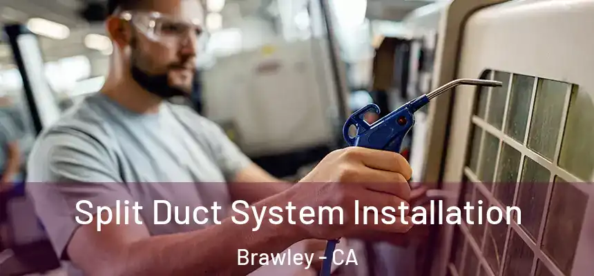  Split Duct System Installation Brawley - CA